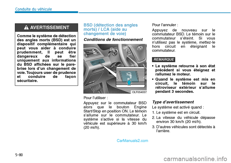 Hyundai Sonata 2016 Manuel du propriétaire (in French) 5-80
Conduite du véhicule
BSD (détection des angles
morts) / LCA (aide au
changement de voie)
Conditions de fonctionnement
Pour l’utiliser :
Appuyez sur le commutateur BSD
alors que le bouton Engi Hyundai Sonata 2016 Manuel du propriétaire (in French) 5-80
Conduite du véhicule
BSD (détection des angles
morts) / LCA (aide au
changement de voie)
Conditions de fonctionnement
Pour l’utiliser :
Appuyez sur le commutateur BSD
alors que le bouton Engi