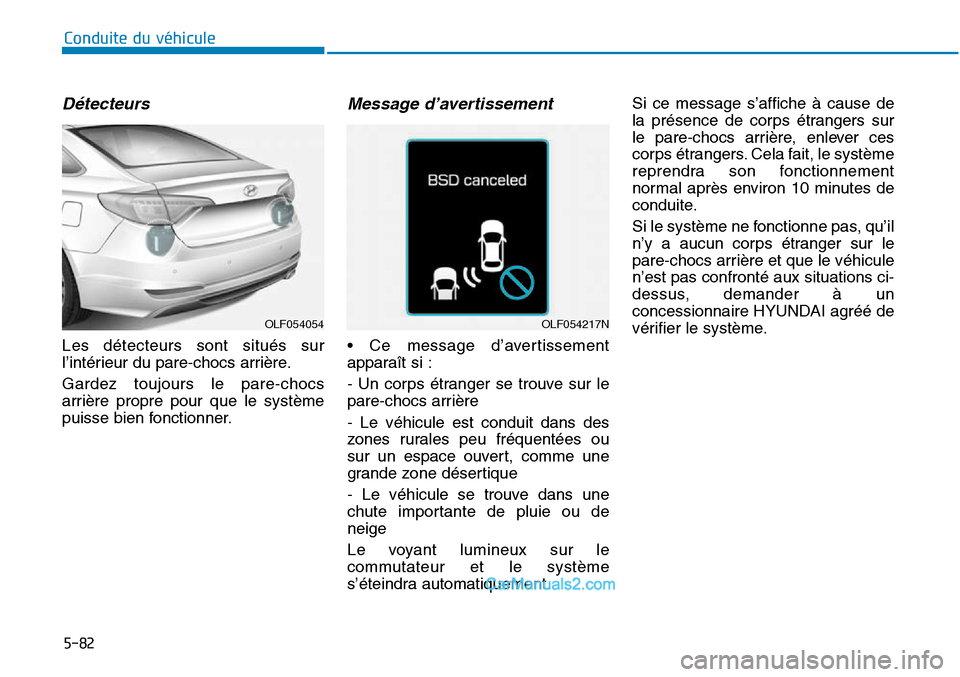 Hyundai Sonata 2016  Manuel du propriétaire (in French) Détecteurs
Les détecteurs sont situés sur
l’intérieur du pare-chocs arrière.
Gardez toujours le pare-chocs
arrière propre pour que le système
puisse bien fonctionner.
Message d’avertissemen