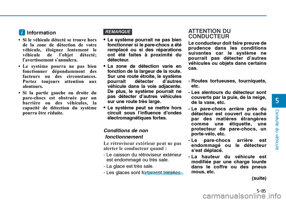 Hyundai Sonata 2016  Manuel du propriétaire (in French) 5-85
Conduite du véhicule
5
Information
• Si le véhicule détecté se trouve horsde la zone de détection de votre
véhicule, éloignez lentement le
véhicule de l ’objet détecté;
l’avertiss