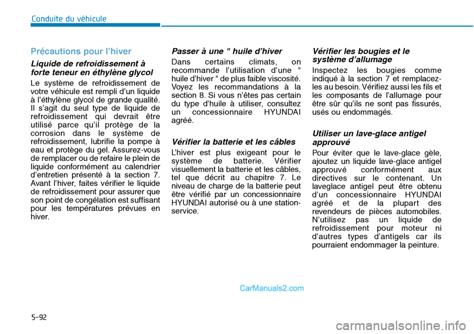 Hyundai Sonata 2016 Manuel du propriétaire (in French) 5-92
Conduite du véhicule
Précautions pour l’hiver
Liquide de refroidissement àforte teneur en éthylène glycol
Le système de refroidissement de
votre véhicule est rempli d’un liquide
à l Hyundai Sonata 2016 Manuel du propriétaire (in French) 5-92
Conduite du véhicule
Précautions pour l’hiver
Liquide de refroidissement àforte teneur en éthylène glycol
Le système de refroidissement de
votre véhicule est rempli d’un liquide
à l