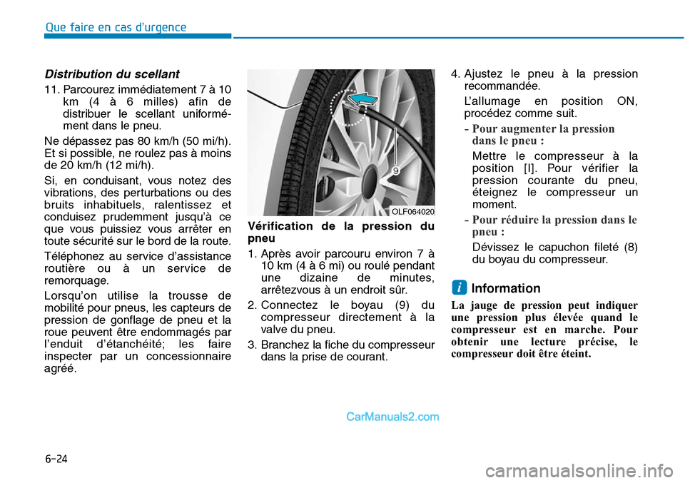 Hyundai Sonata 2016 Manuel du propriétaire (in French) 6-24
Que faire en cas d’urgence
Distribution du scellant
11. Parcourez immédiatement 7 à 10km (4 à 6 milles) afin de
distribuer le scellant uniformé -
ment dans le pneu.
Ne dépassez pas 80 km/h Hyundai Sonata 2016 Manuel du propriétaire (in French) 6-24
Que faire en cas d’urgence
Distribution du scellant
11. Parcourez immédiatement 7 à 10km (4 à 6 milles) afin de
distribuer le scellant uniformé -
ment dans le pneu.
Ne dépassez pas 80 km/h