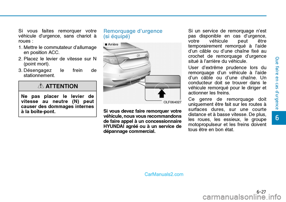 Hyundai Sonata 2016 Manuel du propriétaire (in French) 6-27
Que faire en cas d’urgence
6
Si vous faites remorquer votre
véhicule d’urgence, sans chariot à
roues :
1. Mettre le commutateur d’allumageen position ACC.
2. Placez le levier de vitesse s Hyundai Sonata 2016 Manuel du propriétaire (in French) 6-27
Que faire en cas d’urgence
6
Si vous faites remorquer votre
véhicule d’urgence, sans chariot à
roues :
1. Mettre le commutateur d’allumageen position ACC.
2. Placez le levier de vitesse s