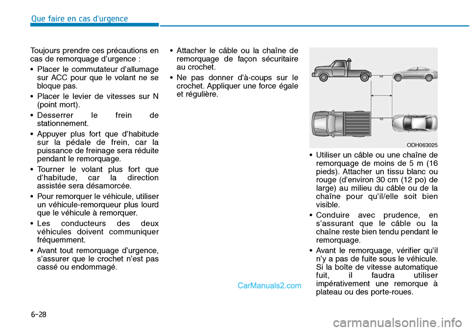 Hyundai Sonata 2016 Manuel du propriétaire (in French) 6-28
Que faire en cas d’urgence
ODH063025
Toujours prendre ces précautions en
cas de remorquage d’urgence :
• Placer le commutateur d’allumagesur ACC pour que le volant ne se
bloque pas.
• Hyundai Sonata 2016 Manuel du propriétaire (in French) 6-28
Que faire en cas d’urgence
ODH063025
Toujours prendre ces précautions en
cas de remorquage d’urgence :
• Placer le commutateur d’allumagesur ACC pour que le volant ne se
bloque pas.
•