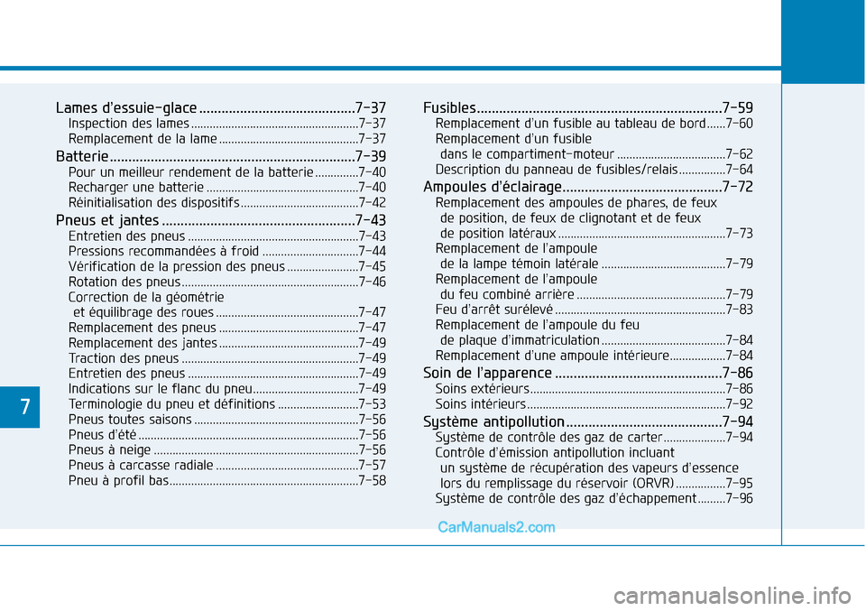 Hyundai Sonata 2016  Manuel du propriétaire (in French) 7
Lames d’essuie-glace ..........................................7-37
Inspection des lames ......................................................7-37
Remplacement de la lame ........................