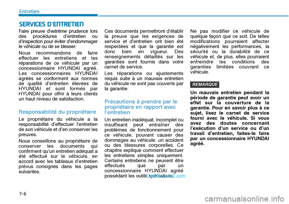 Hyundai Sonata 2016  Manuel du propriétaire (in French) 7-6
Entretien
SERVICES D’ENTRETIEN
Faire preuve d’extrême prudence lors
des procédures d’entretien ou
d’inspection pour éviter d’endommager
le véhicule ou de se blesser.
Nous recommandon