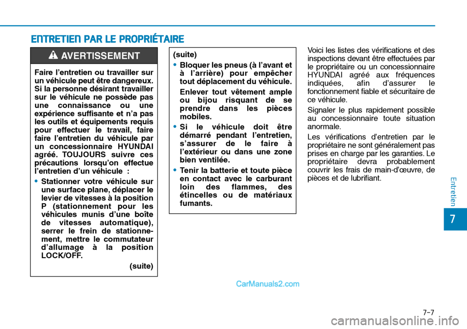 Hyundai Sonata 2016  Manuel du propriétaire (in French) 7-7
7
Entretien
ENTRETIEN PAR LE PROPRIÉTAIRE 
Voici les listes des vérifications et des
inspections devant être effectuées par
le propriétaire ou un concessionnaire
HYUNDAI agréé aux fréquenc
