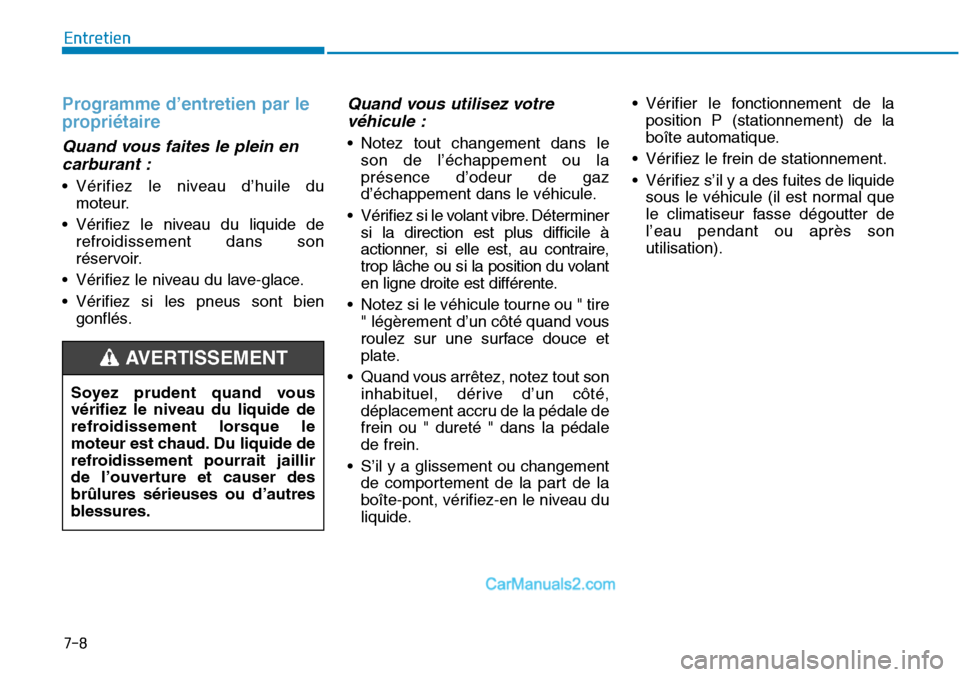 Hyundai Sonata 2016  Manuel du propriétaire (in French) 7-8
Entretien
Programme d’entretien par le
propriétaire
Quand vous faites le plein encarburant :
• Vérifiez le niveau d’huile du
moteur.
• Vérifiez le niveau du liquide de refroidissement d
