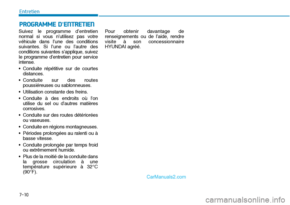 Hyundai Sonata 2016 Manuel du propriétaire (in French) PROGRAMME D’ENTRETIEN
Suivez le programme d’entretien
normal si vous n’utilisez pas votre
véhicule dans l’une des conditions
suivantes. Si l’une ou l’autre des
conditions suivantes s’a Hyundai Sonata 2016 Manuel du propriétaire (in French) PROGRAMME D’ENTRETIEN
Suivez le programme d’entretien
normal si vous n’utilisez pas votre
véhicule dans l’une des conditions
suivantes. Si l’une ou l’autre des
conditions suivantes s’a