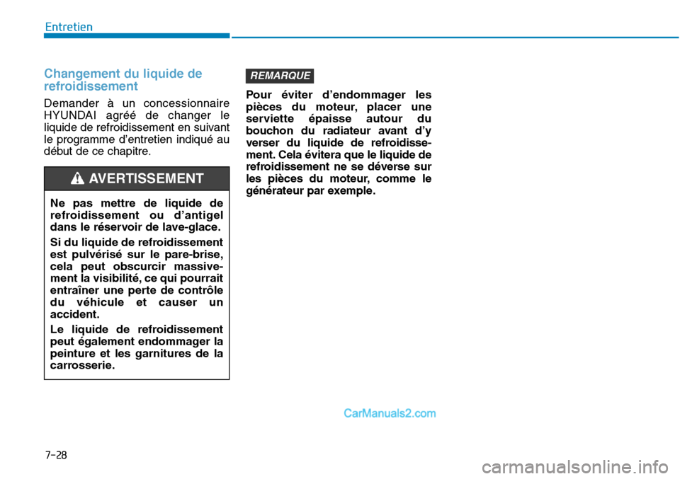Hyundai Sonata 2016 Manuel du propriétaire (in French) 7-28
Entretien
Changement du liquide de
refroidissement
Demander à un concessionnaire
HYUNDAI agréé de changer le
liquide de refroidissement en suivant
le programme d’entretien indiqué au
début Hyundai Sonata 2016 Manuel du propriétaire (in French) 7-28
Entretien
Changement du liquide de
refroidissement
Demander à un concessionnaire
HYUNDAI agréé de changer le
liquide de refroidissement en suivant
le programme d’entretien indiqué au
début