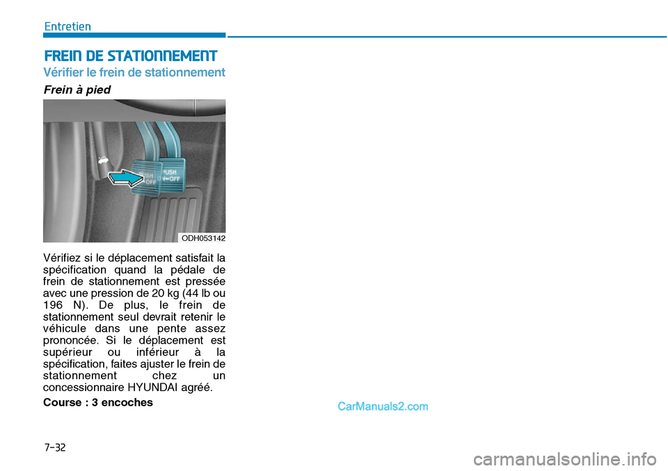 Hyundai Sonata 2016 Manuel du propriétaire (in French) 7-32
Entretien
FREIN DE STATIONNEMENT
Vérifier le frein de stationnement
ODH053142
Frein à pied
Vérifiez si le déplacement satisfait la
spécification quand la pédale de
frein de stationnement es Hyundai Sonata 2016 Manuel du propriétaire (in French) 7-32
Entretien
FREIN DE STATIONNEMENT
Vérifier le frein de stationnement
ODH053142
Frein à pied
Vérifiez si le déplacement satisfait la
spécification quand la pédale de
frein de stationnement es