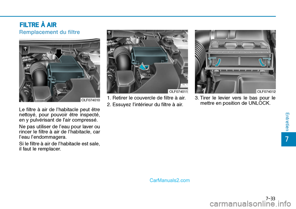 Hyundai Sonata 2016 Manuel du propriétaire (in French) 7-33
7
Entretien
FILTRE À AIR
Remplacement du filtre
OLF074012
Le filtre à air de l’habitacle peut être
nettoyé, pour pouvoir être inspecté,
en y pulvérisant de l’air compressé.
Ne pas uti Hyundai Sonata 2016 Manuel du propriétaire (in French) 7-33
7
Entretien
FILTRE À AIR
Remplacement du filtre
OLF074012
Le filtre à air de l’habitacle peut être
nettoyé, pour pouvoir être inspecté,
en y pulvérisant de l’air compressé.
Ne pas uti