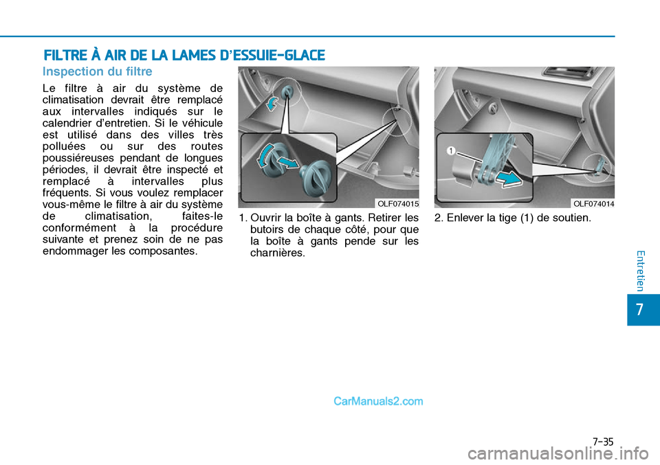 Hyundai Sonata 2016 Manuel du propriétaire (in French) 7-35
7
Entretien
Inspection du filtre
OLF074014
FILTRE À AIR DE LA LAMES D’ESSUIE-GLACE
Le filtre à air du système de
climatisation devrait être remplacé
aux intervalles indiqués sur le
calend Hyundai Sonata 2016 Manuel du propriétaire (in French) 7-35
7
Entretien
Inspection du filtre
OLF074014
FILTRE À AIR DE LA LAMES D’ESSUIE-GLACE
Le filtre à air du système de
climatisation devrait être remplacé
aux intervalles indiqués sur le
calend