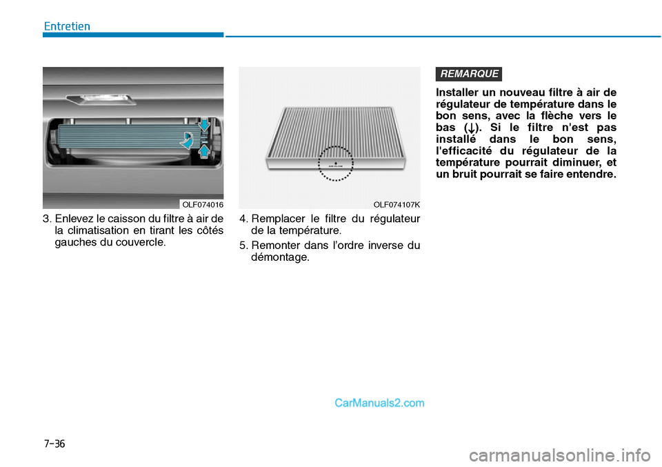 Hyundai Sonata 2016 Manuel du propriétaire (in French) 7-36
Entretien
3. Enlevez le caisson du filtre à air de la climatisation en tirant les côtés
gauches du couvercle. 4. Remplacer le filtre du régulateur
de la température.
5. Remonter dans l’ord Hyundai Sonata 2016 Manuel du propriétaire (in French) 7-36
Entretien
3. Enlevez le caisson du filtre à air de la climatisation en tirant les côtés
gauches du couvercle. 4. Remplacer le filtre du régulateur
de la température.
5. Remonter dans l’ord