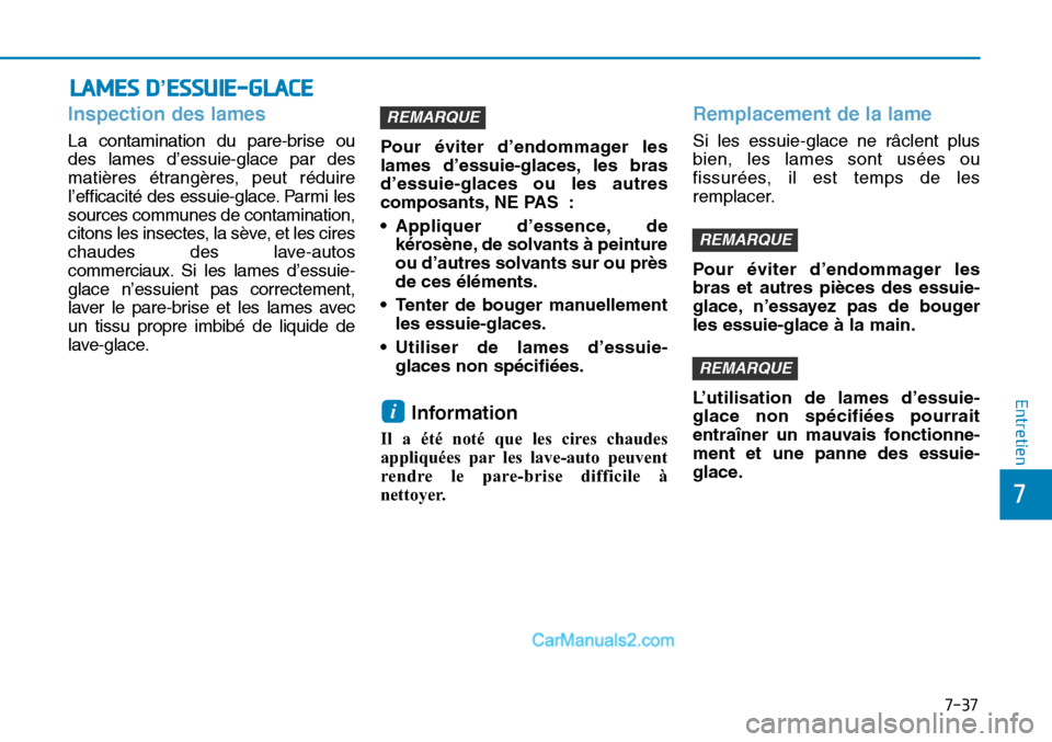 Hyundai Sonata 2016 Manuel du propriétaire (in French) 7-37
7
Entretien
LAMES D’ESSUIE-GLACE
Inspection des lames
La contamination du pare-brise ou
des lames d’essuie-glace par des
matières étrangères, peut réduire
l’efficacité des essuie-glace Hyundai Sonata 2016 Manuel du propriétaire (in French) 7-37
7
Entretien
LAMES D’ESSUIE-GLACE
Inspection des lames
La contamination du pare-brise ou
des lames d’essuie-glace par des
matières étrangères, peut réduire
l’efficacité des essuie-glace