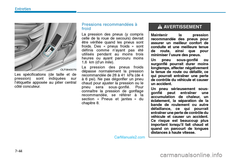 Hyundai Sonata 2016 Manuel du propriétaire (in French) 7-44
Entretien
Les spécifications (de taille et de
pression) sont indiquées sur
l’étiquette apposée au pilier central
côté concuteur.
Pressions recommandées à
froid
La pression des pneus (y Hyundai Sonata 2016 Manuel du propriétaire (in French) 7-44
Entretien
Les spécifications (de taille et de
pression) sont indiquées sur
l’étiquette apposée au pilier central
côté concuteur.
Pressions recommandées à
froid
La pression des pneus (y