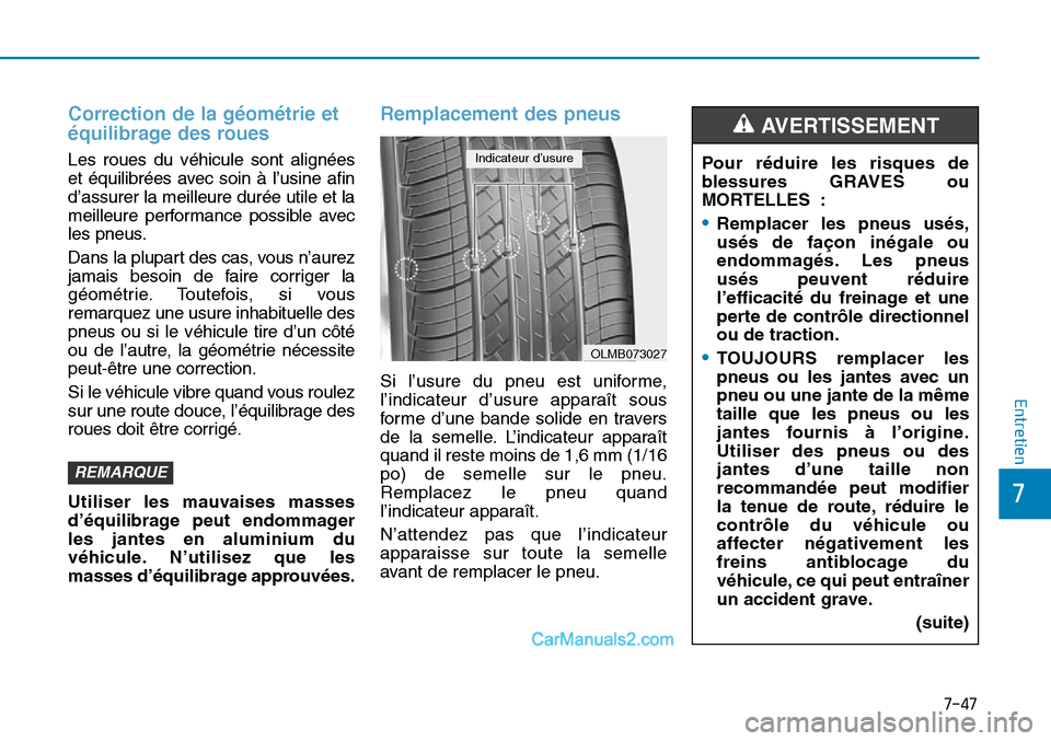 Hyundai Sonata 2016  Manuel du propriétaire (in French) 7-47
7
Entretien
Correction de la géométrie et
équilibrage des roues  
Les roues du véhicule sont alignées
et équilibrées avec soin à l’usine afin
d’assurer la meilleure durée utile et la