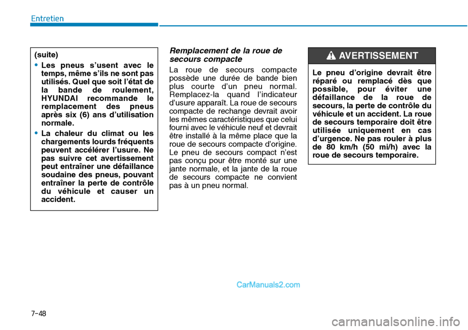 Hyundai Sonata 2016 Manuel du propriétaire (in French) 7-48
Entretien
Remplacement de la roue desecours compacte
La roue de secours compacte
possède une durée de bande bien
plus courte d’un pneu normal.
Remplacez-la quand l’indicateur
d’usure appa Hyundai Sonata 2016 Manuel du propriétaire (in French) 7-48
Entretien
Remplacement de la roue desecours compacte
La roue de secours compacte
possède une durée de bande bien
plus courte d’un pneu normal.
Remplacez-la quand l’indicateur
d’usure appa