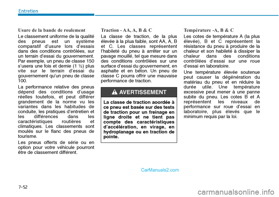 Hyundai Sonata 2016  Manuel du propriétaire (in French) 7-52
Entretien
Usure de la bande de roulement
Le classement uniforme de la qualité
des pneus est un système
comparatif d’usure lors d’essais
dans des conditions contrôlées, sur
un terrain d’