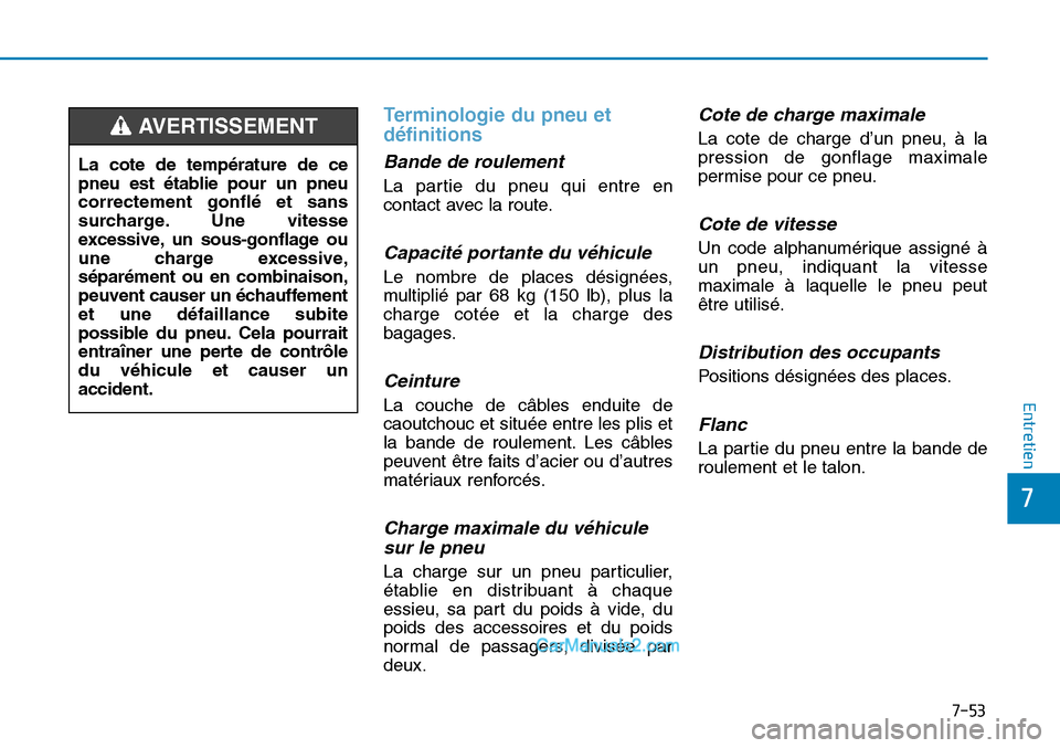 Hyundai Sonata 2016  Manuel du propriétaire (in French) 7-53
7
Entretien
Terminologie du pneu et
définitions
Bande de roulement
La partie du pneu qui entre en
contact avec la route.
Capacité portante du véhicule
Le nombre de places désignées,
multipli