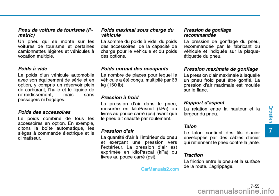 Hyundai Sonata 2016  Manuel du propriétaire (in French) 7-55
7
Entretien
Pneu de voiture de tourisme (P-metric)
Un pneu qui se monte sur les
voitures de tourisme et certaines
camionnettes légères et véhicules à
vocation multiple.
Poids à vide 
Le poid