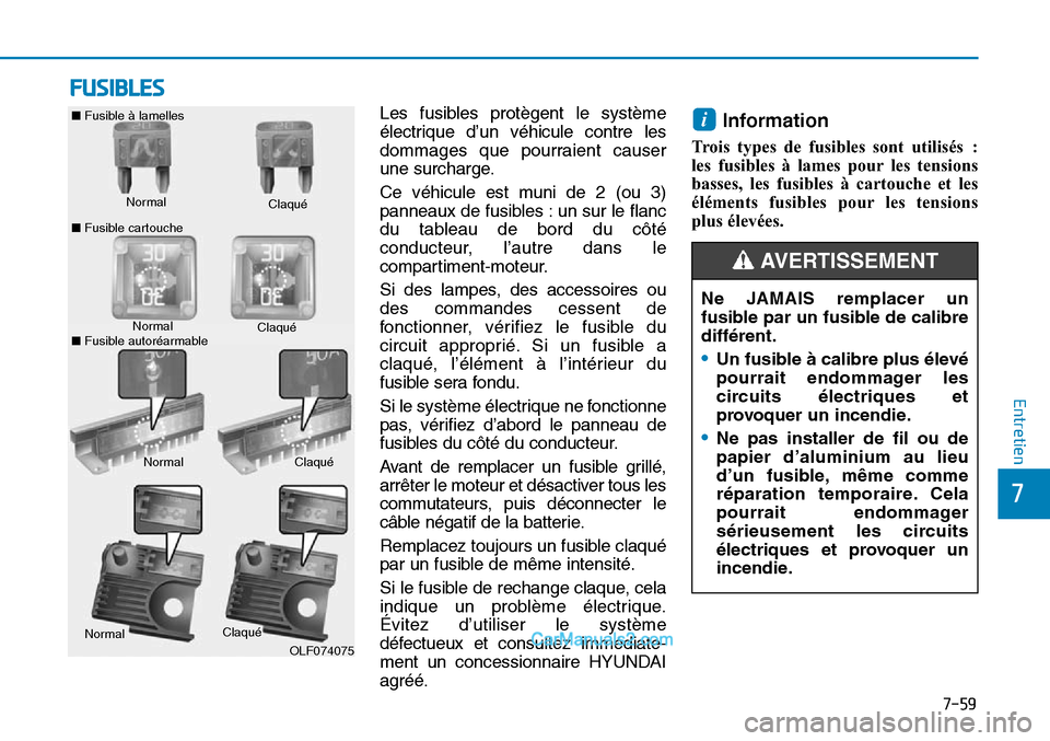Hyundai Sonata 2016  Manuel du propriétaire (in French) 7-59
7
Entretien
FUSIBLES
Les fusibles protègent le système
électrique d’un véhicule contre les
dommages que pourraient causer
une surcharge.
Ce véhicule est muni de 2 (ou 3)
panneaux de fusibl