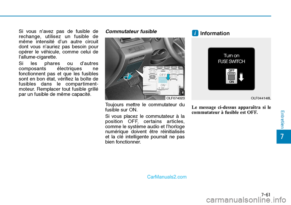 Hyundai Sonata 2016  Manuel du propriétaire (in French) 7-61
7
Entretien
Si vous n’avez pas de fusible de
rechange, utilisez un fusible de
même intensité d’un autre circuit
dont vous n’auriez pas besoin pour
opérer le véhicule, comme celui de
l