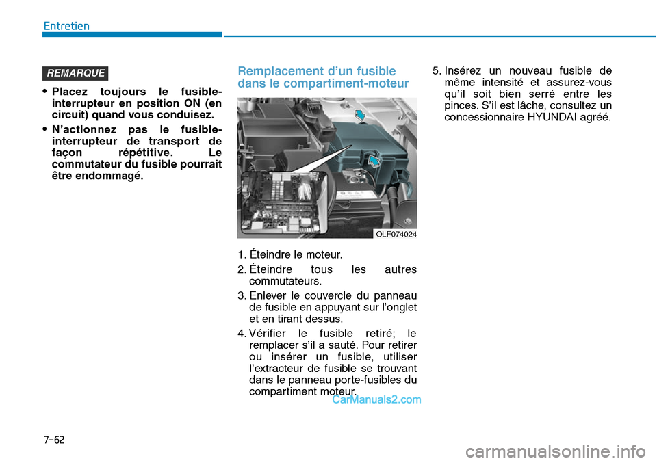 Hyundai Sonata 2016  Manuel du propriétaire (in French) 7-62
Entretien
•Placez toujours le fusible-
interrupteur en position ON (en
circuit) quand vous conduisez.
•N’actionnez pas le fusible-
interrupteur de transport de
façon répétitive. Le
commu