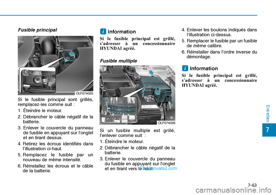 Hyundai Sonata 2016  Manuel du propriétaire (in French) 7-63
7
Entretien
Fusible principal 
Si le fusible principal sont grillés,
remplacez-les comme suit :
1. Éteindre le moteur.
2. Débrancher le câble négatif de labatterie.
3. Enlever le couvercle d