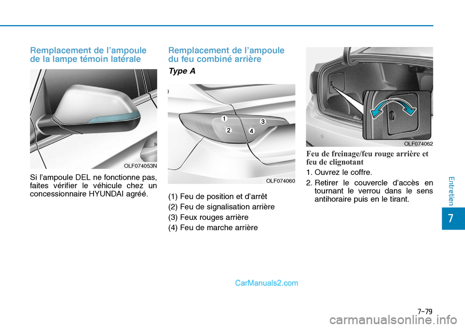 Hyundai Sonata 2016 Manuel du propriétaire (in French) 7-79
7
Entretien
Remplacement de l’ampoule
de la lampe témoin latérale
Si l’ampoule DEL ne fonctionne pas,
faites vérifier le véhicule chez un
concessionnaire HYUNDAI agréé.
Remplacement de Hyundai Sonata 2016 Manuel du propriétaire (in French) 7-79
7
Entretien
Remplacement de l’ampoule
de la lampe témoin latérale
Si l’ampoule DEL ne fonctionne pas,
faites vérifier le véhicule chez un
concessionnaire HYUNDAI agréé.
Remplacement de
