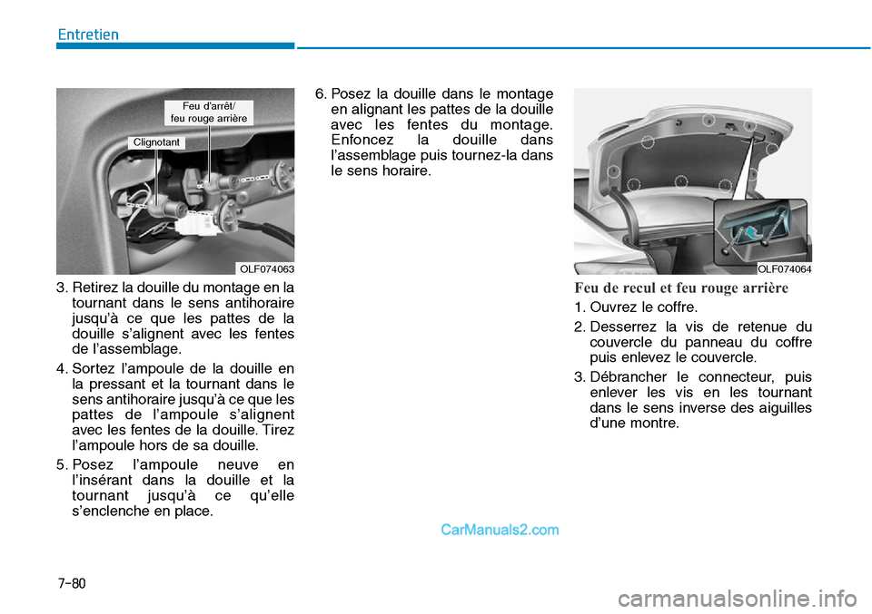 Hyundai Sonata 2016  Manuel du propriétaire (in French) 7-80
Entretien
3. Retirez la douille du montage en la tournant dans le sens antihoraire
jusqu’à ce que les pattes de la
douille s’alignent avec les fentes
de l’assemblage.
4. Sortez l’ampoule