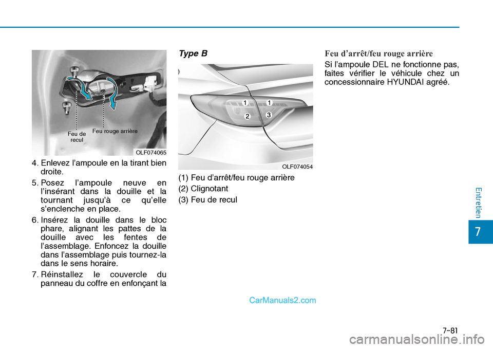 Hyundai Sonata 2016  Manuel du propriétaire (in French) 7-81
7
Entretien
4. Enlevez l’ampoule en la tirant biendroite.
5. Posez l’ampoule neuve en l’insérant dans la douille et la
tournant jusqu’à ce qu’elle
s’enclenche en place.
6. Insérez 