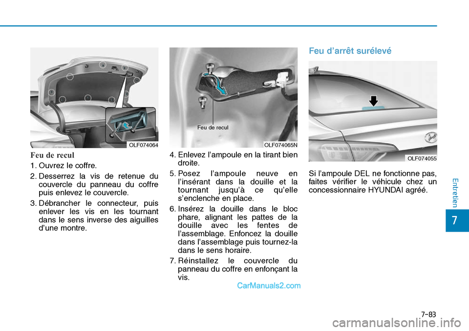 Hyundai Sonata 2016  Manuel du propriétaire (in French) 7-83
7
Entretien
Feu de recul   
1. Ouvrez le coffre.
2. Desserrez la vis de retenue ducouvercle du panneau du coffre
puis enlevez le couvercle.
3. Débrancher le connecteur, puis enlever les vis en l