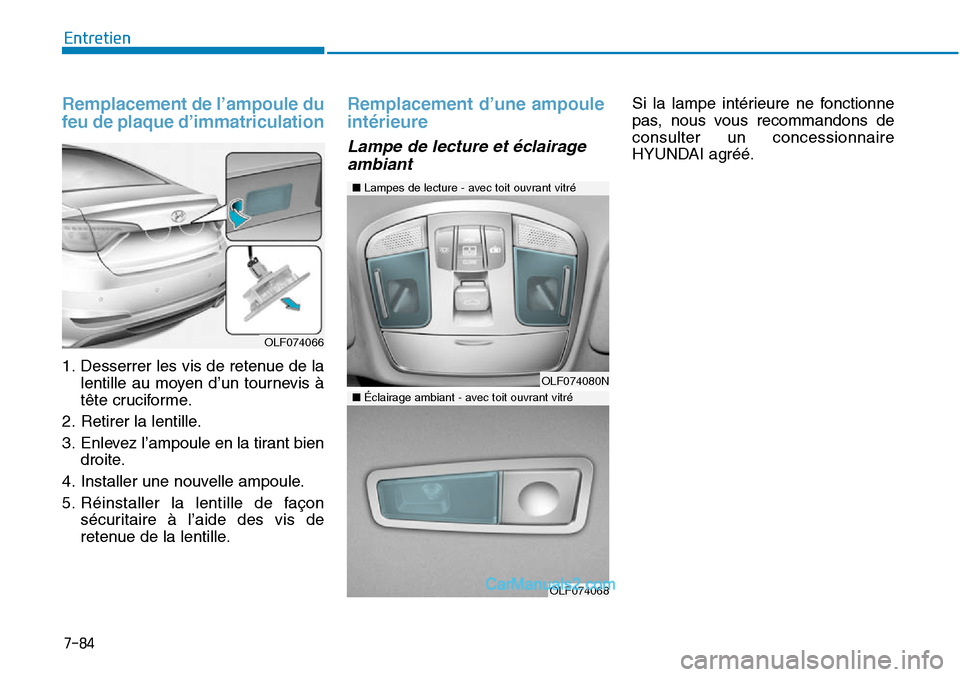 Hyundai Sonata 2016  Manuel du propriétaire (in French) 7-84
Entretien
Remplacement de l’ampoule du
feu de plaque d’immatriculation
1. Desserrer les vis de retenue de lalentille au moyen d’un tournevis à
tête cruciforme.
2. Retirer la lentille.
3. 