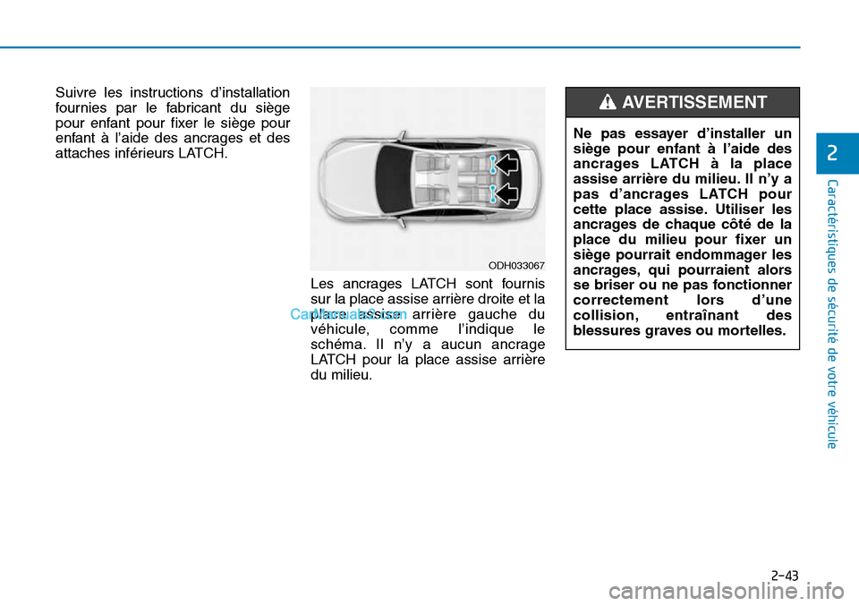 Hyundai Sonata 2016 Manuel du propriétaire (in French) 2-43
Caractéristiques de sécurité de votre véhicule
2
Suivre les instructions d’installation
fournies par le fabricant du siège
pour enfant pour fixer le siège pour
enfant à l’aide des ancr Hyundai Sonata 2016 Manuel du propriétaire (in French) 2-43
Caractéristiques de sécurité de votre véhicule
2
Suivre les instructions d’installation
fournies par le fabricant du siège
pour enfant pour fixer le siège pour
enfant à l’aide des ancr