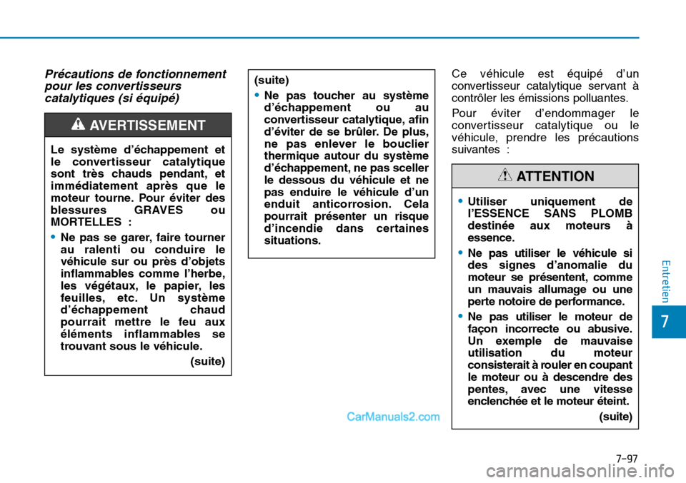 Hyundai Sonata 2016  Manuel du propriétaire (in French) 7-97
7
Entretien
Précautions de fonctionnementpour les convertisseurscatalytiques (si équipé)Ce véhicule est équipé d’un
convertisseur catalytique servant à
contrôler les émissions polluant