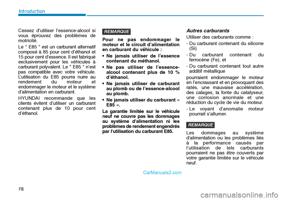 Hyundai Sonata 2016  Manuel du propriétaire (in French) F8
Introduction
Cessez d’utiliser l’essence-alcool si
vous éprouvez des problèmes de
motricité.
Le " E85 " est un carburant alternatif
composé à 85 pour cent d’éthanol et
15 pour cent d’
