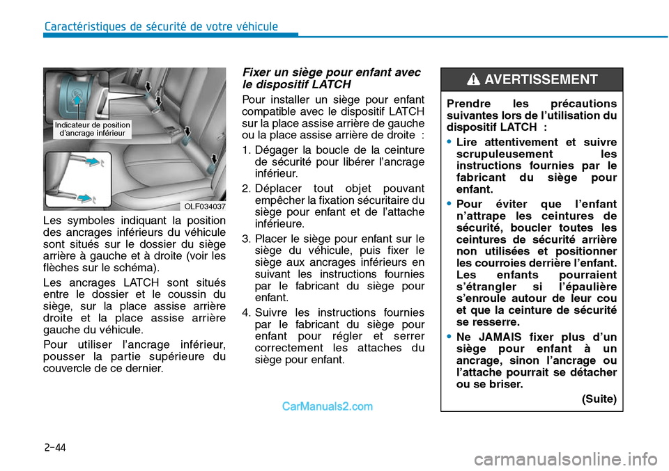 Hyundai Sonata 2016 Manuel du propriétaire (in French) 2-44
Caractéristiques de sécurité de votre véhicule
Les symboles indiquant la position
des ancrages inférieurs du véhicule
sont situés sur le dossier du siège
arrière à gauche et à droite ( Hyundai Sonata 2016 Manuel du propriétaire (in French) 2-44
Caractéristiques de sécurité de votre véhicule
Les symboles indiquant la position
des ancrages inférieurs du véhicule
sont situés sur le dossier du siège
arrière à gauche et à droite (