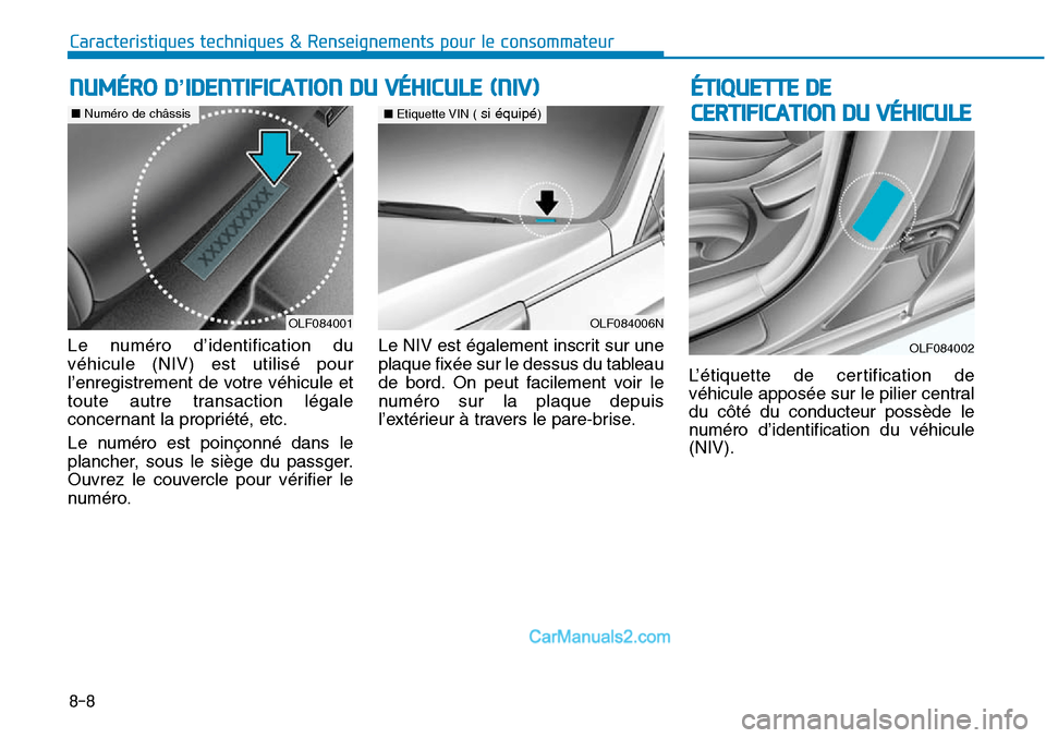 Hyundai Sonata 2016  Manuel du propriétaire (in French) Caracteristiques techniques & Renseignements pour le consommateur
8-8
ÉTIQUETTE DE 
CERTIFICATION DU VÉHICULE
Le numéro d’identification du
véhicule (NIV) est utilisé pour
l’enregistrement de