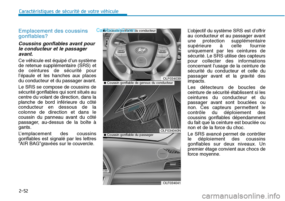 Hyundai Sonata 2016 Manuel du propriétaire (in French) 2-52
Caractéristiques de sécurité de votre véhicule
Emplacement des coussins
gonflables?
Coussins gonflables avant pourle conducteur et le passageravant.
Ce véhicule est équipé d’un système Hyundai Sonata 2016 Manuel du propriétaire (in French) 2-52
Caractéristiques de sécurité de votre véhicule
Emplacement des coussins
gonflables?
Coussins gonflables avant pourle conducteur et le passageravant.
Ce véhicule est équipé d’un système