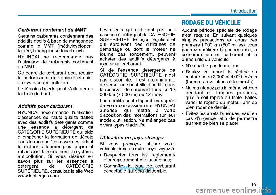 Hyundai Sonata 2016 Manuel du propriétaire (in French) F9
Introduction
Carburant contenant du MMT
Certains carburants contiennent des
additifs nocifs à base de manganèse
comme le MMT (méthylcyclopen-
tadiényl manganèse tricarbonyl).
HYUNDAI ne recomm Hyundai Sonata 2016 Manuel du propriétaire (in French) F9
Introduction
Carburant contenant du MMT
Certains carburants contiennent des
additifs nocifs à base de manganèse
comme le MMT (méthylcyclopen-
tadiényl manganèse tricarbonyl).
HYUNDAI ne recomm