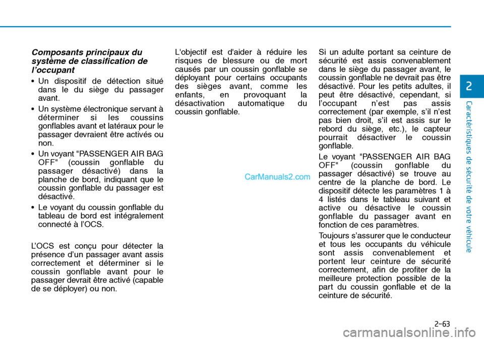 Hyundai Sonata 2016 Manuel du propriétaire (in French) 2-63
Caractéristiques de sécurité de votre véhicule
2
Composants principaux dusystème de classification del’occupant
• Un dispositif de détection situé
dans le du siège du passager
avant. Hyundai Sonata 2016 Manuel du propriétaire (in French) 2-63
Caractéristiques de sécurité de votre véhicule
2
Composants principaux dusystème de classification del’occupant
• Un dispositif de détection situé
dans le du siège du passager
avant.