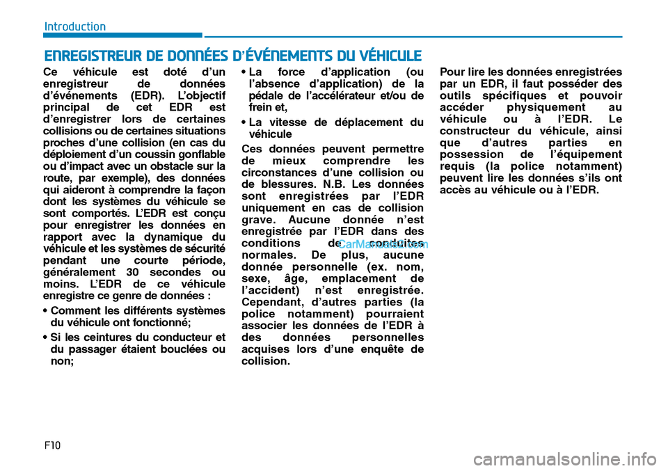 Hyundai Sonata 2016 Manuel du propriétaire (in French) F10
Introduction
Ce véhicule est doté d’un
enregistreur de données
d’événements (EDR). L’objectif
principal de cet EDR est
d’enregistrer lors de certaines
collisions ou de certaines situa Hyundai Sonata 2016 Manuel du propriétaire (in French) F10
Introduction
Ce véhicule est doté d’un
enregistreur de données
d’événements (EDR). L’objectif
principal de cet EDR est
d’enregistrer lors de certaines
collisions ou de certaines situa