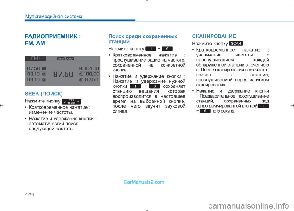 Hyundai Sonata 2016  Инструкция по эксплуатации (in Russian) 4-76
Мультимедийная система
РАДИОПРИЕМНИК :  
FM, AM
SEEK (ПОИСК)
Нажмите кнопку  
• Кратковременное нажатие : измене