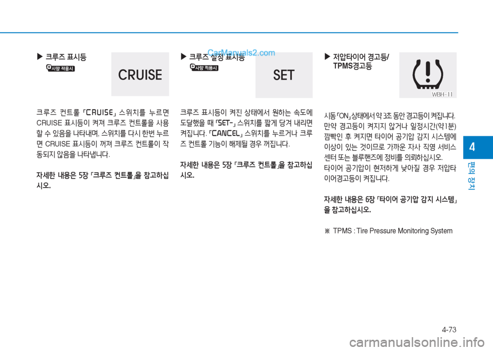 Hyundai Sonata 2016  쏘나타 LF - 사용 설명서 (in Korean) 4-73
편의 장치
4
 
▶
 
크루6  표/d등  
크루6  컨?@롤  
「CRUISE
」 
스위치를  누르면  
CRUISE  표/d등이 켜져  크루6  컨?@롤을  사용
할  .