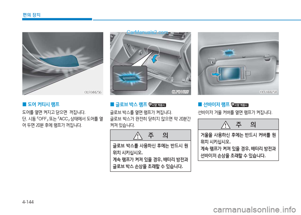 Hyundai Sonata 2016  쏘나타 LF - 사용 설명서 (in Korean) 4-144
편의 장치
 
0  
 L2<  커?x/d  램프  
 L2<를  열면  켜6Hh  s으면   꺼6Y니l .
단 , /d동  
「 OFF
」 
또는  
「 ACC
」 
상=d에-