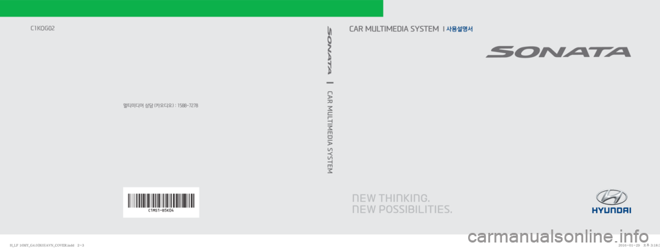 Hyundai Sonata 2016  LF쏘나타 표준4 내비게이션 (in Korean) 멀티미디어 상담 (카오디오) : 1588-7278
C1KOG02
  
CAR MULTIMEDIA SYSTEM  l 사용설명서
CAR MULTIMEDIA SYSTEM
�)�@�-�����.�:�@�(����<�,�0�>�"�7�/�@�$�0�7�&�3��J�O�E�E������