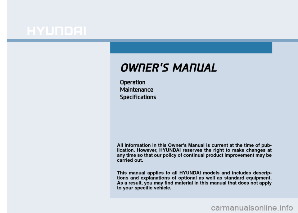 Hyundai Sonata 2015  Owners Manual O
OW
W N
NE
ER
R 
S
S  
 M
M A
AN
N U
U A
AL
L
O
Op
pe
er
ra
a t
ti
io
o n
n
M
M a
ai
in
n t
te
e n
n a
an
n c
ce
e
S
S p
pe
ec
ci
if
f i
ic
c a
a t
ti
io
o n
ns
s
All information in this Owners Ma