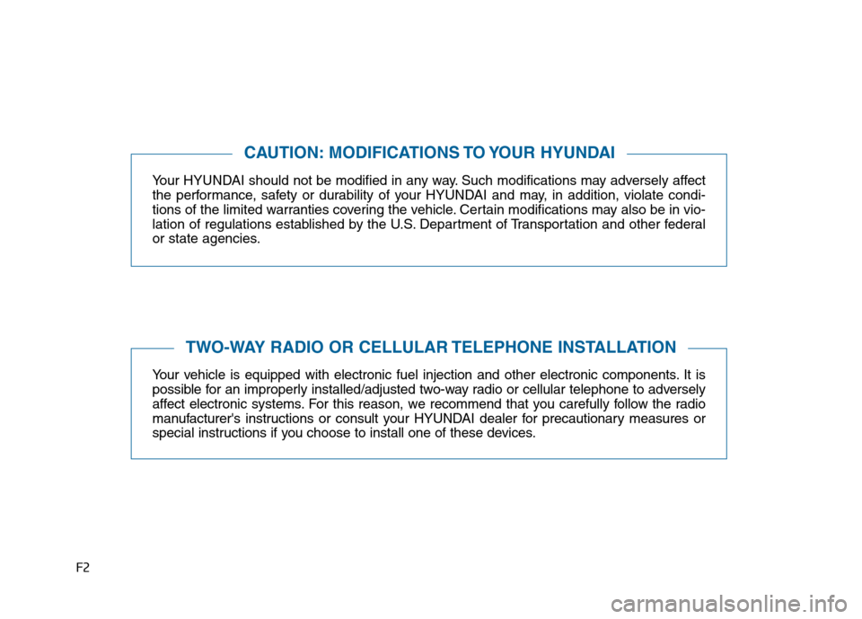 Hyundai Sonata 2015  Owners Manual F2
Your HYUNDAI should not be modified in any way. Such modifications may adversely affect
the performance, safety or durability of your HYUNDAI and may, in addition, violate condi-
tions of the limit