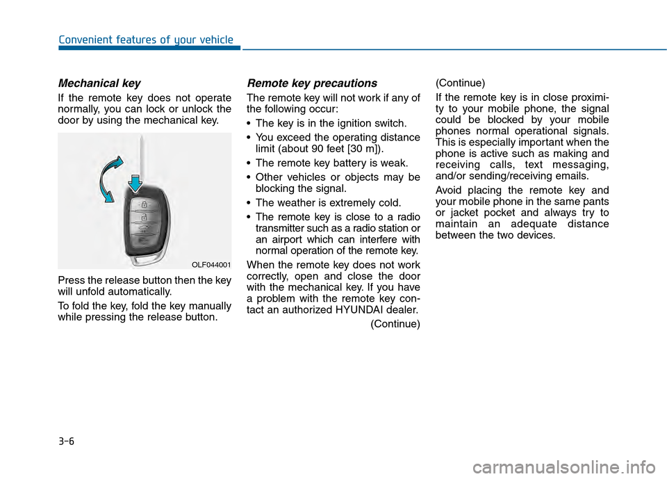 Hyundai Sonata 2015  Owners Manual 3-6
Mechanical key 
If the remote key does not operate
normally, you can lock or unlock the
door by using the mechanical key.
Press the release button then the key
will unfold automatically.
To fold t