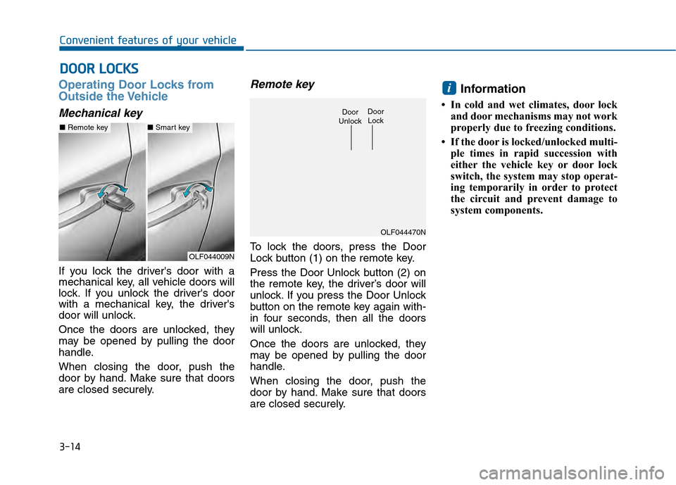 Hyundai Sonata 2015 Owners Manual 3-14
Convenient features of your vehicle
Operating Door Locks from
Outside the Vehicle
Mechanical key
If you lock the drivers door with a
mechanical key, all vehicle doors will
lock. If you unlock t Hyundai Sonata 2015 Owners Manual 3-14
Convenient features of your vehicle
Operating Door Locks from
Outside the Vehicle
Mechanical key
If you lock the drivers door with a
mechanical key, all vehicle doors will
lock. If you unlock t